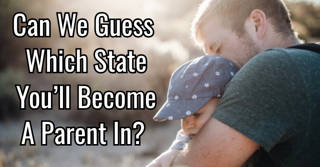 Can We Guess Which State You’ll Become A Parent In?