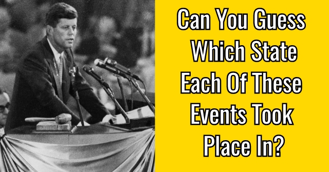 Can You Guess Which State Each Of These Events Took Place In?