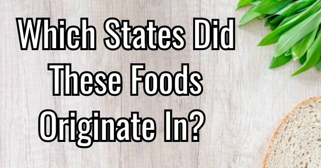 Which States Did These Foods Originate In?