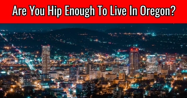 Are You Hip Enough To Live In Oregon?