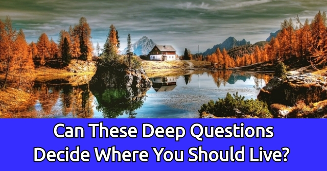 Can These Deep Questions Decide Where You Should Live?