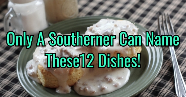 Only A Southerner Can Name These 12 Dishes!
