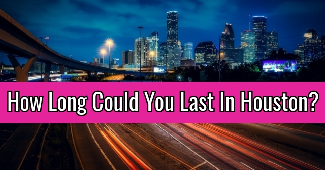 How Long Could You Last In Houston?