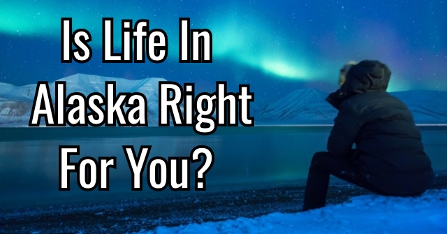 Is Life In Alaska Right For You?
