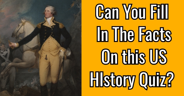 Can You Fill In The Facts On this US HIstory Quiz?