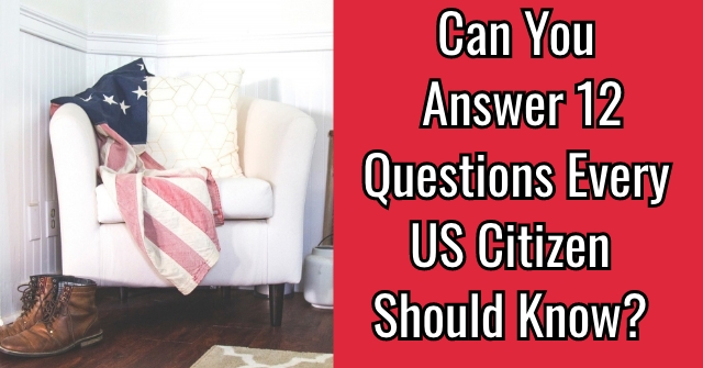 Can You Answer 12 Questions Every US Citizen Should Know?