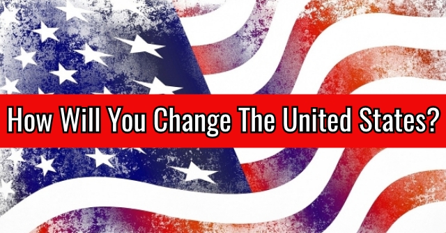 How Will You Change The United States?