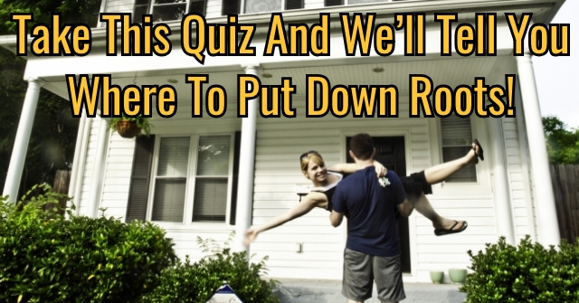 Take This Quiz And We’ll Tell You Where To Put Down Roots!