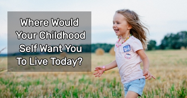 Where Would Your Childhood Self Want You To Live Today?